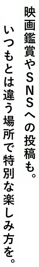 映画鑑賞やSNSへの投稿も。いつもとは違う場所で特別な楽しみ方を。