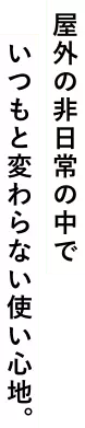 屋外の非日常の中でいつもと変わらない使い心地。
