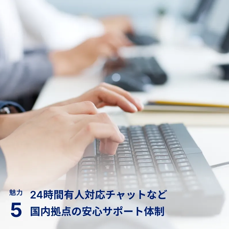 魅力5 24時間有人対応チャットなど国内拠点の安心サポート体制