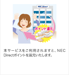 本サービスをご利用されますと、NEC Directポイントを還元いたします。