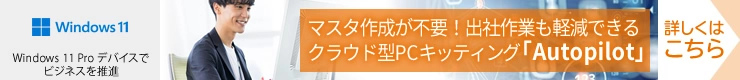 マスタ作成が不要！出社作業も軽減できるクラウド型PCキッティング「Autopilot」詳しくはこちら